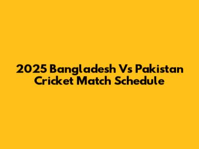 2025 Bangladesh Vs Pakistan Cricket Match Schedule