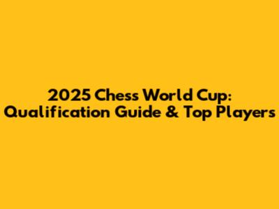 2025 Chess World Cup: Qualification Guide & Top Players