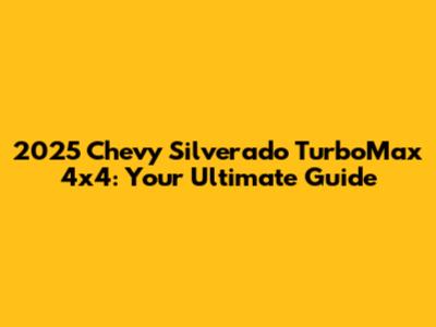 2025 Chevy Silverado TurboMax 4x4: Your Ultimate Guide