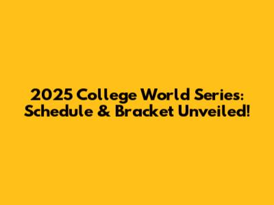2025 College World Series: Schedule & Bracket Unveiled!