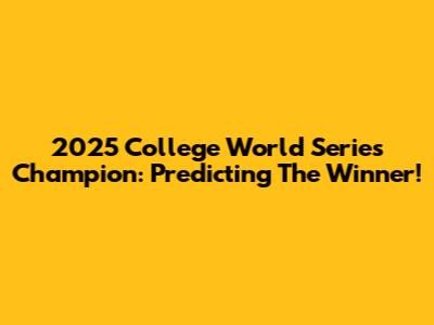 2025 College World Series Champion: Predicting The Winner!