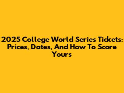 2025 College World Series Tickets: Prices, Dates, And How To Score Yours
