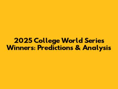 2025 College World Series Winners: Predictions & Analysis