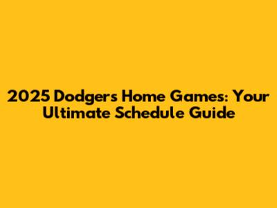 2025 Dodgers Home Games: Your Ultimate Schedule Guide