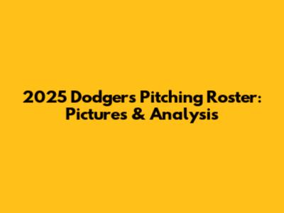 2025 Dodgers Pitching Roster: Pictures & Analysis