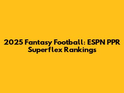 2025 Fantasy Football: ESPN PPR Superflex Rankings