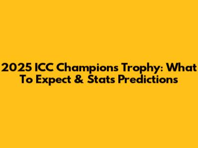 2025 ICC Champions Trophy: What To Expect & Stats Predictions