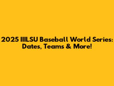 2025 IIILSU Baseball World Series: Dates, Teams & More!