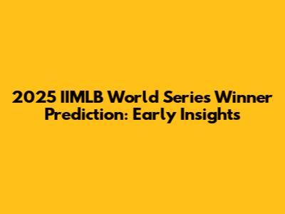 2025 IIMLB World Series Winner Prediction: Early Insights
