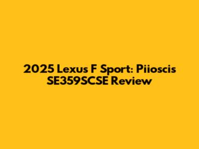 2025 Lexus F Sport: Piioscis SE359SCSE Review