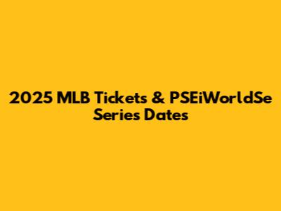 2025 MLB Tickets & PSEiWorldSe Series Dates