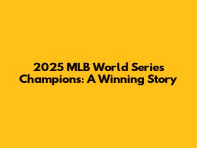 2025 MLB World Series Champions: A Winning Story