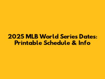 2025 MLB World Series Dates: Printable Schedule & Info