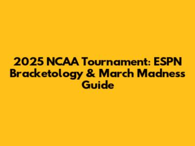 2025 NCAA Tournament: ESPN Bracketology & March Madness Guide