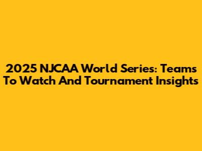 2025 NJCAA World Series: Teams To Watch And Tournament Insights