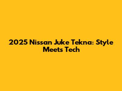 2025 Nissan Juke Tekna: Style Meets Tech