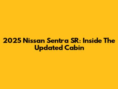 2025 Nissan Sentra SR: Inside The Updated Cabin
