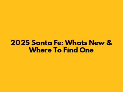 2025 Santa Fe: What's New & Where To Find One