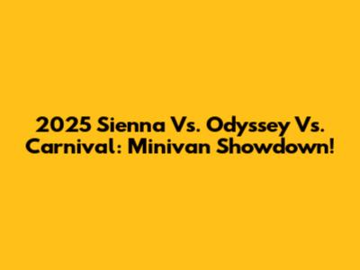 2025 Sienna Vs. Odyssey Vs. Carnival: Minivan Showdown!