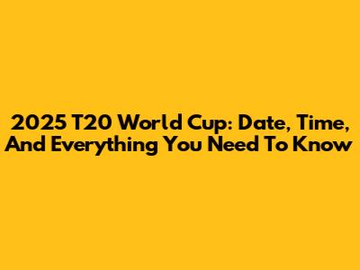 2025 T20 World Cup: Date, Time, And Everything You Need To Know