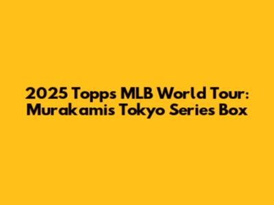 2025 Topps MLB World Tour: Murakami's Tokyo Series Box