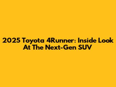 2025 Toyota 4Runner: Inside Look At The Next-Gen SUV