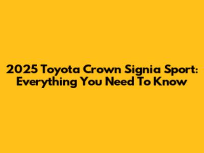 2025 Toyota Crown Signia Sport: Everything You Need To Know