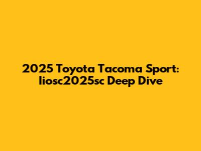 2025 Toyota Tacoma Sport: Iiosc2025sc Deep Dive