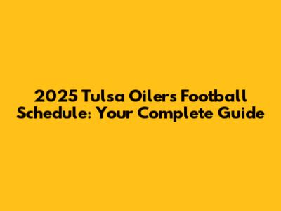 2025 Tulsa Oilers Football Schedule: Your Complete Guide