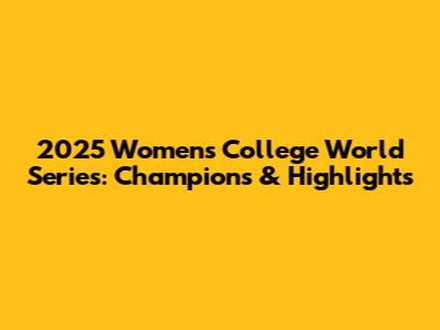 2025 Women's College World Series: Champions & Highlights