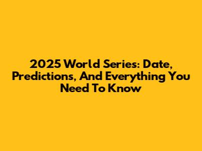 2025 World Series: Date, Predictions, And Everything You Need To Know