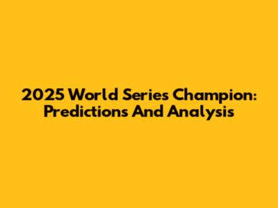 2025 World Series Champion: Predictions And Analysis