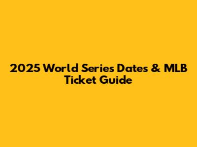2025 World Series Dates & MLB Ticket Guide