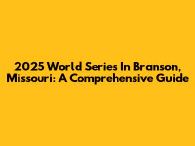 2025 World Series In Branson, Missouri: A Comprehensive Guide