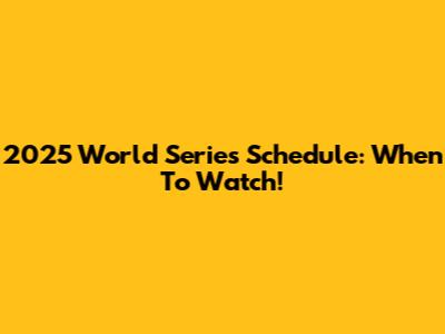 2025 World Series Schedule: When To Watch!
