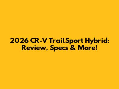 2026 CR-V TrailSport Hybrid: Review, Specs & More!