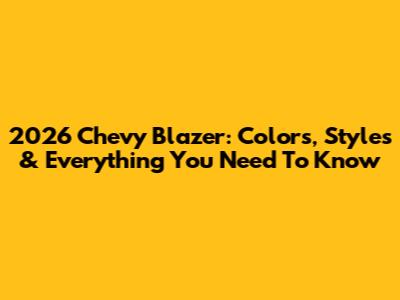 2026 Chevy Blazer: Colors, Styles & Everything You Need To Know