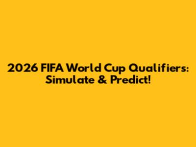 2026 FIFA World Cup Qualifiers: Simulate & Predict!