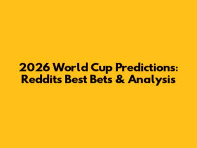 2026 World Cup Predictions: Reddit's Best Bets & Analysis