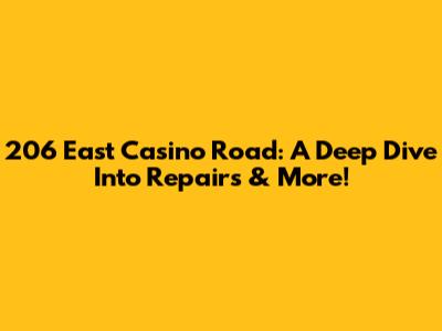 206 East Casino Road: A Deep Dive Into Repairs & More!
