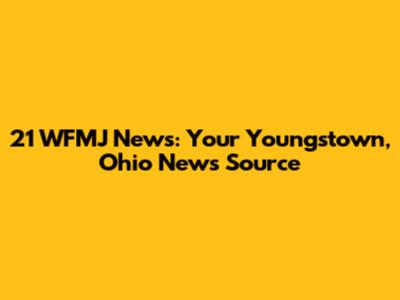 21 WFMJ News: Your Youngstown, Ohio News Source