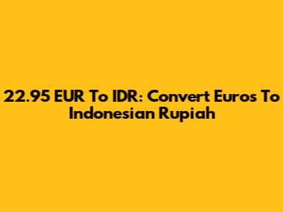 22.95 EUR To IDR: Convert Euros To Indonesian Rupiah