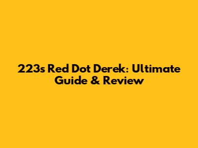 223's Red Dot Derek: Ultimate Guide & Review