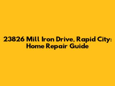 23826 Mill Iron Drive, Rapid City: Home Repair Guide