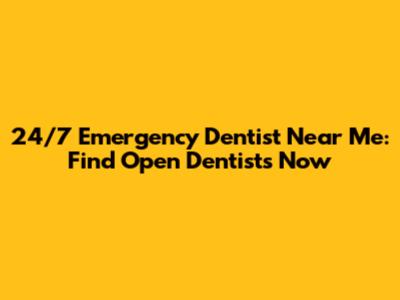 24/7 Emergency Dentist Near Me: Find Open Dentists Now