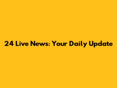 24 Live News: Your Daily Update