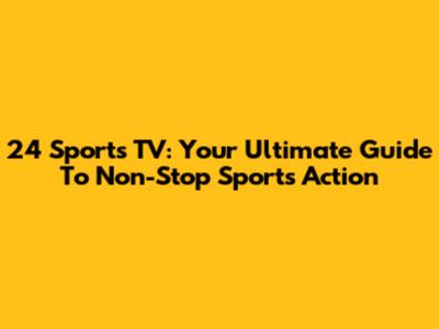 24 Sports TV: Your Ultimate Guide To Non-Stop Sports Action