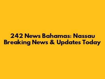 242 News Bahamas: Nassau Breaking News & Updates Today