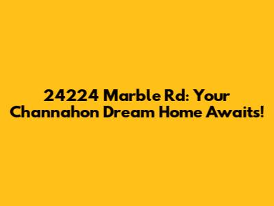 24224 Marble Rd: Your Channahon Dream Home Awaits!