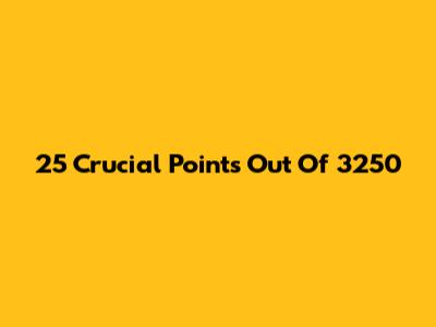 25 Crucial Points Out Of 3250